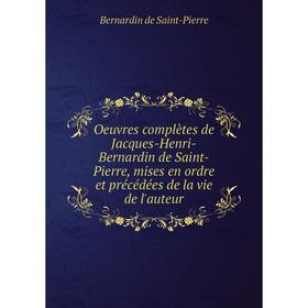 Книга Oeuvres complètes de Jacques-Henri-Bernardin de Saint-Pierre, mises en ordre et précédées de la vie de l'auteur
Книга Oeuvres complètes de Jacques-Henri-Bernardin de Saint-Pierre, mises en ordre et précédées de la vie de l'auteur