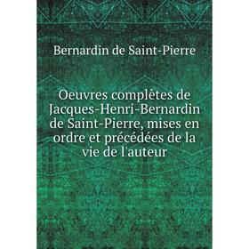 Книга Oeuvres complètes de Jacques-Henri-Bernardin de Saint-Pierre, mises en ordre et précédées de la vie de l'auteur
Книга Oeuvres complètes de Jacques-Henri-Bernardin de Saint-Pierre, mises en ordre et précédées de la vie de l'auteur