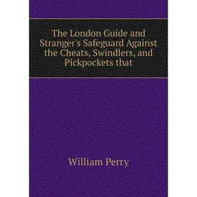 Книга The London Guide and Stranger's Safeguard Against the Cheats, Swindlers, and Pickpockets that. William Perry
Книга The London Guide and Stranger's Safeguard Against the Cheats, Swindlers, and Pickpockets that. William Perry