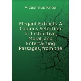 Книга Elegant Extracts. A Copious Selection of Instructive, Moral, and Entertaining Passages, from the. Vicesimus Knox
Книга Elegant Extracts. A Copious Selection of Instructive, Moral, and Entertaining Passages, from the. Vicesimus Knox