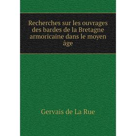 Книга Recherches sur les ouvrages des bardes de la Bretagne armoricaine dans le moyen âge. Gervais de La Rue
Книга Recherches sur les ouvrages des bardes de la Bretagne armoricaine dans le moyen âge. Gervais de La Rue