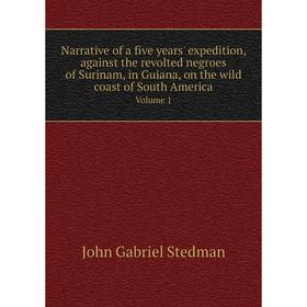 Книга Narrative of a five years' expedition, against the revolted negroes of Surinam, in Guiana, on the wild coast of South America Volume 1
Книга Narrative of a five years' expedition, against the revolted negroes of Surinam, in Guiana, on the wild coast of South America Volume 1