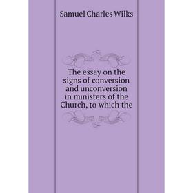Книга The essay on the signs of conversion and unconversion in ministers of the Church, to which the. Samuel Charles Wilks
Книга The essay on the signs of conversion and unconversion in ministers of the Church, to which the. Samuel Charles Wilks