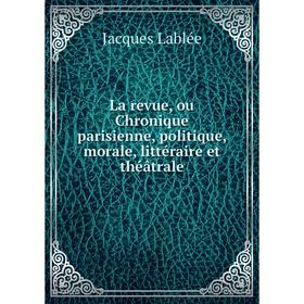 Книга La revue, ou chronique parisienne, politique, morale, littéraire et théâtrale
Книга La revue, ou chronique parisienne, politique, morale, littéraire et théâtrale