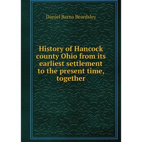 Книга History of Hancock county Ohio from its earliest settlement to the present time, together. Daniel Barna Beardsley
Книга History of Hancock county Ohio from its earliest settlement to the present time, together. Daniel Barna Beardsley