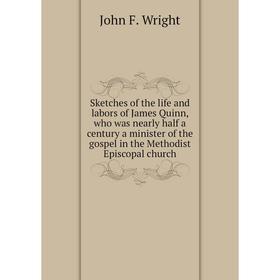 Книга Sketches of the life and labors of James Quinn, who was nearly half a century a minister of the gospel in the Methodist Episcopal church
Книга Sketches of the life and labors of James Quinn, who was nearly half a century a minister of the gospel in the Methodist Episcopal church