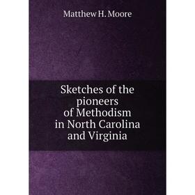Книга Sketches of the pioneers of Methodism in North Carolina and Virginia. Matthew H. Moore
Книга Sketches of the pioneers of Methodism in North Carolina and Virginia. Matthew H. Moore
