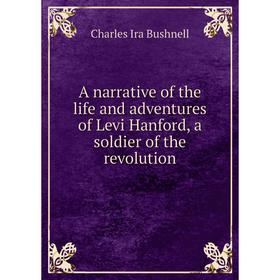 Книга A narrative of the life and adventures of Levi Hanford, a soldier of the revolution. Charles Ira Bushnell
Книга A narrative of the life and adventures of Levi Hanford, a soldier of the revolution. Charles Ira Bushnell