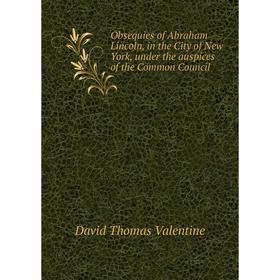 Книга Obsequies of Abraham Lincoln, in the City of New York, under the auspices of the Common Council
Книга Obsequies of Abraham Lincoln, in the City of New York, under the auspices of the Common Council