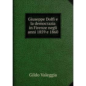 Книга Giuseppe Dolfi e la democrazia in Firenze negli anni 1859 e 1860. Gildo Valeggia
Книга Giuseppe Dolfi e la democrazia in Firenze negli anni 1859 e 1860. Gildo Valeggia