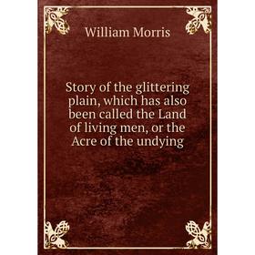 Книга Story of the glittering plain, which has also been called the Land of living men, or the Acre of the undying. William Morris
Книга Story of the glittering plain, which has also been called the Land of living men, or the Acre of the undying. William Morris