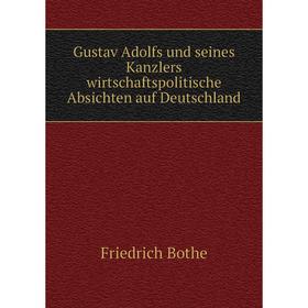Книга Gustav Adolfs und seines Kanzlers wirtschaftspolitische Absichten auf Deutschland. Friedrich Bothe
Книга Gustav Adolfs und seines Kanzlers wirtschaftspolitische Absichten auf Deutschland. Friedrich Bothe