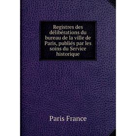 Книга Registres des délibérations du bureau de la ville de Paris, publiés par les soins du Service historique. Paris France
Книга Registres des délibérations du bureau de la ville de Paris, publiés par les soins du Service historique. Paris France