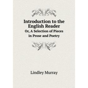 Книга Introduction to the English Reader Or, A Selection of Pieces in Prose and Poetry. Lindley Murray
Книга Introduction to the English Reader Or, A Selection of Pieces in Prose and Poetry. Lindley Murray
