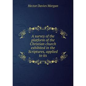Книга A survey of the platform of the Christian church exhibited in the Scriptures, applied to its. Hector Davies Morgan
Книга A survey of the platform of the Christian church exhibited in the Scriptures, applied to its. Hector Davies Morgan