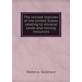 Книга The revised statutes of the United States relating to mineral lands and mining resources. Walter A. Skidmore
Книга The revised statutes of the United States relating to mineral lands and mining resources. Walter A. Skidmore