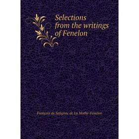 Книга Selections from the writings of Fenelon. François de Salignac de La Mothe-Fénelon
Книга Selections from the writings of Fenelon. François de Salignac de La Mothe-Fénelon