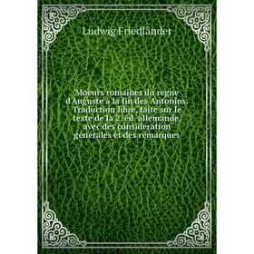 Книга Moeurs romaines du regne d'Auguste à la fin des Antonins Traduction libre, faite sur le texte de la 2 éd allemande, avec des consideration génér
Книга Moeurs romaines du regne d'Auguste à la fin des Antonins Traduction libre, faite sur le texte de la 2 éd allemande, avec des consideration génér