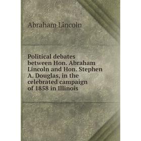 Книга Political debates between Hon. Abraham Lincoln and Hon. Stephen A. Douglas, in the celebrated campaign of 1858 in Illinois. Abraham Lincoln
Книга Political debates between Hon. Abraham Lincoln and Hon. Stephen A. Douglas, in the celebrated campaign of 1858 in Illinois. Abraham Lincoln