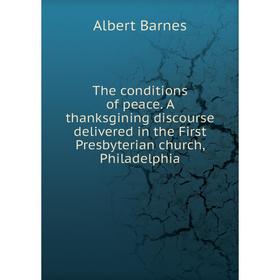 Книга The conditions of peace. A thanksgining discourse delivered in the First Presbyterian church, Philadelphia. Albert Barnes
Книга The conditions of peace. A thanksgining discourse delivered in the First Presbyterian church, Philadelphia. Albert Barnes