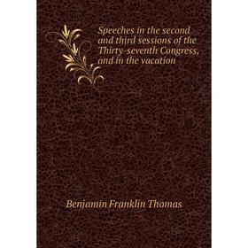 Книга Speeches in the second and third sessions of the Thirty-seventh Congress, and in the vacation. Benjamin Franklin Thomas
Книга Speeches in the second and third sessions of the Thirty-seventh Congress, and in the vacation. Benjamin Franklin Thomas