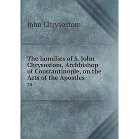 Книга The homilies of S. John Chrysostom, Archbishop of Constantinople, on the Acts of the Apostles 35
Книга The homilies of S. John Chrysostom, Archbishop of Constantinople, on the Acts of the Apostles 35