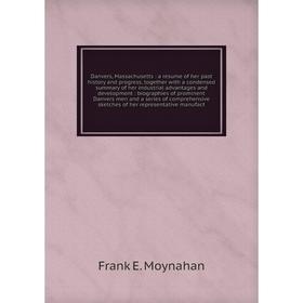 Книга Danvers, Massachusetts: a resume of her past history and progress, together with a condensed summary of her industrial advantages
Книга Danvers, Massachusetts: a resume of her past history and progress, together with a condensed summary of her industrial advantages