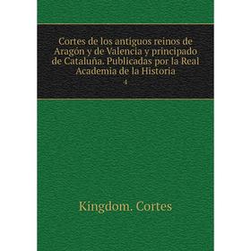 Книга Cortes de los antiguos reinos de Aragón y de Valencia y principado de Cataluña. Publicadas por la Real Academia de la Historia 4
Книга Cortes de los antiguos reinos de Aragón y de Valencia y principado de Cataluña. Publicadas por la Real Academia de la Historia 4