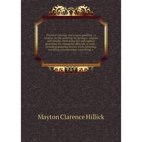 Книга Practical carriage and wagon painting: a treatise on the painting of carriages, wagons and sleighs, embracing full and explicit
Книга Practical carriage and wagon painting: a treatise on the painting of carriages, wagons and sleighs, embracing full and explicit