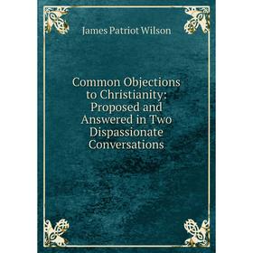 Книга Common Objections to Christianity: Proposed and Answered in Two Dispassionate Conversations
Книга Common Objections to Christianity: Proposed and Answered in Two Dispassionate Conversations