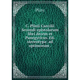 Книга C. Plinii Caecilii Secundi epistolarum libri decem et Panegyricus. Ed. stereotypa: ad optimorum
Книга C. Plinii Caecilii Secundi epistolarum libri decem et Panegyricus. Ed. stereotypa: ad optimorum