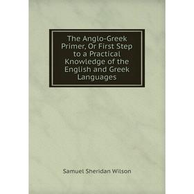 Книга The Anglo-Greek Primer, Or First Step to a Practical Knowledge of the English and Greek Languages
Книга The Anglo-Greek Primer, Or First Step to a Practical Knowledge of the English and Greek Languages