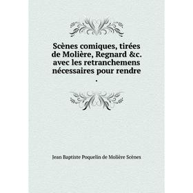 Книга Scènes comiques, tirées de Molière, Regnard &c. avec les retranchemens nécessaires pour rendre
Книга Scènes comiques, tirées de Molière, Regnard &c. avec les retranchemens nécessaires pour rendre