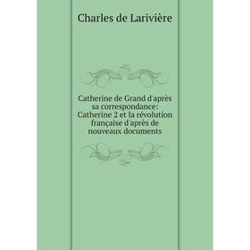 Книга Catherine de Grand d'après sa correspondance: Catherine 2 et la révolution française d'après de nouveaux documents
Книга Catherine de Grand d'après sa correspondance: Catherine 2 et la révolution française d'après de nouveaux documents