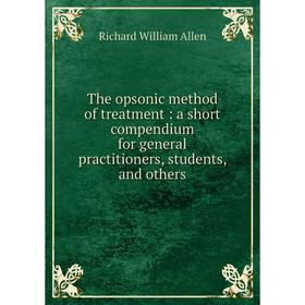 Книга The opsonic method of treatment: a short compendium for general practitioners, students, and others
Книга The opsonic method of treatment: a short compendium for general practitioners, students, and others