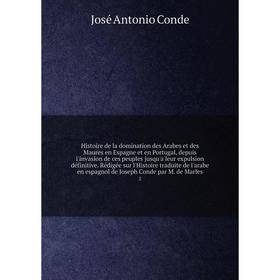 Книга Histoire de la domination des Arabes et des Maures en Espagne et en Portugal, depuis l'invasion de ces peuples jusqu'a leur expulsion définitive 
Книга Histoire de la domination des Arabes et des Maures en Espagne et en Portugal, depuis l'invasion de ces peuples jusqu'a leur expulsion définitive