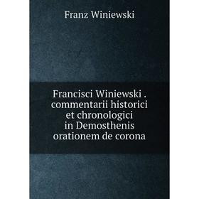 Книга Francisci Winiewski. commentarii historici et chronologici in Demosthenis orationem de corona
Книга Francisci Winiewski. commentarii historici et chronologici in Demosthenis orationem de corona