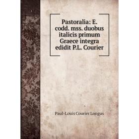 Книга Pastoralia: E codd mss duobus italicis primum Graece integra edidit PL Courier
Книга Pastoralia: E codd mss duobus italicis primum Graece integra edidit PL Courier