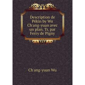 Книга Description de Pékin by Wu Ch'ang-yuan avec un plan. Tr. par Ferry de Pigny
Книга Description de Pékin by Wu Ch'ang-yuan avec un plan. Tr. par Ferry de Pigny