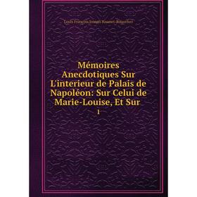 Книга Mémoires Anecdotiques Sur L'interieur de Palais de Napoléon: Sur Celui de Marie-Louise, Et Sur1
Книга Mémoires Anecdotiques Sur L'interieur de Palais de Napoléon: Sur Celui de Marie-Louise, Et Sur1