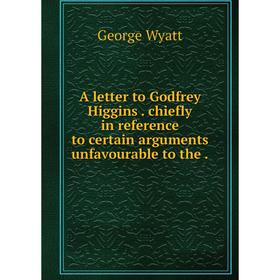 Книга A letter to Godfrey Higgins. chiefly in reference to certain arguments unfavourable to the
Книга A letter to Godfrey Higgins. chiefly in reference to certain arguments unfavourable to the