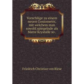Книга Vorschläge zu einem neuen Goniometer, mit welchem man sowohl spiegelnde als Matte Krystalle so
Книга Vorschläge zu einem neuen Goniometer, mit welchem man sowohl spiegelnde als Matte Krystalle so