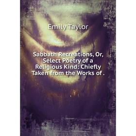 Книга Sabbath Recreations, Or, Select Poetry of a Religious Kind: Chiefly Taken from the Works of
Книга Sabbath Recreations, Or, Select Poetry of a Religious Kind: Chiefly Taken from the Works of