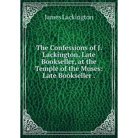 Книга The Confessions of J. Lackington, Late Bookseller, at the Temple of the Muses: Late Bookseller
Книга The Confessions of J. Lackington, Late Bookseller, at the Temple of the Muses: Late Bookseller