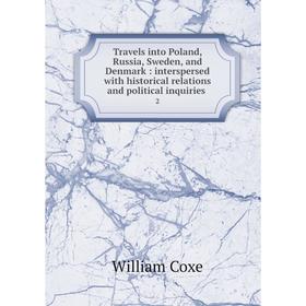 Книга Travels into Poland, Russia, Sweden, and Denmark: interspersed with historical relations and political inquiries 2
Книга Travels into Poland, Russia, Sweden, and Denmark: interspersed with historical relations and political inquiries 2