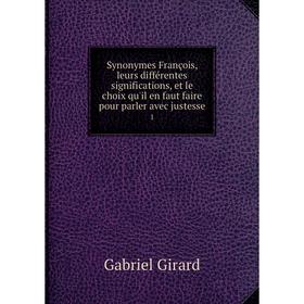 Книга Synonymes François, leurs différentes significations, et le choix qu'il en faut faire pour parler avec justesse 1
Книга Synonymes François, leurs différentes significations, et le choix qu'il en faut faire pour parler avec justesse 1