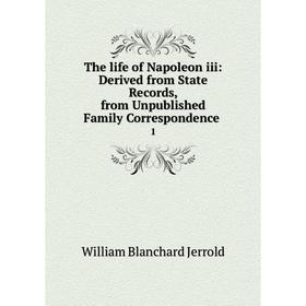 Книга The life of Napoleon iii: Derived from State Records, from Unpublished Family Correspondence 1
Книга The life of Napoleon iii: Derived from State Records, from Unpublished Family Correspondence 1