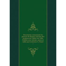 Книга Documents concernant les pauvres de Rouen, Extraits des Archives de l'Hôtel-de-Ville. Publiés avec introd., notes et table par le docteur G. Pan
Книга Documents concernant les pauvres de Rouen, Extraits des Archives de l'Hôtel-de-Ville. Publiés avec introd., notes et table par le docteur G. Pan