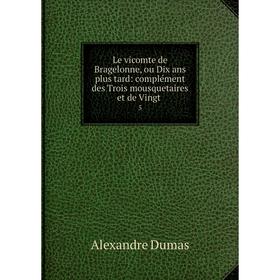 Книга Le vicomte de Bragelonne, ou Dix ans plus tard: complément des Trois mousquetaires et de Vingt5
Книга Le vicomte de Bragelonne, ou Dix ans plus tard: complément des Trois mousquetaires et de Vingt5