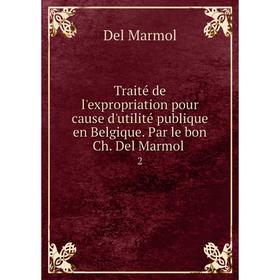 Книга Traité de l'expropriation pour cause d'utilité publique en Belgique. Par le bon Ch. Del Marmol 2
Книга Traité de l'expropriation pour cause d'utilité publique en Belgique. Par le bon Ch. Del Marmol 2